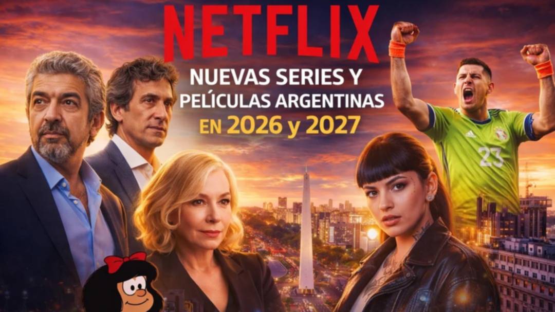 Netflix: las películas y las series argentinas que se estrenarán en 2026 y 2027